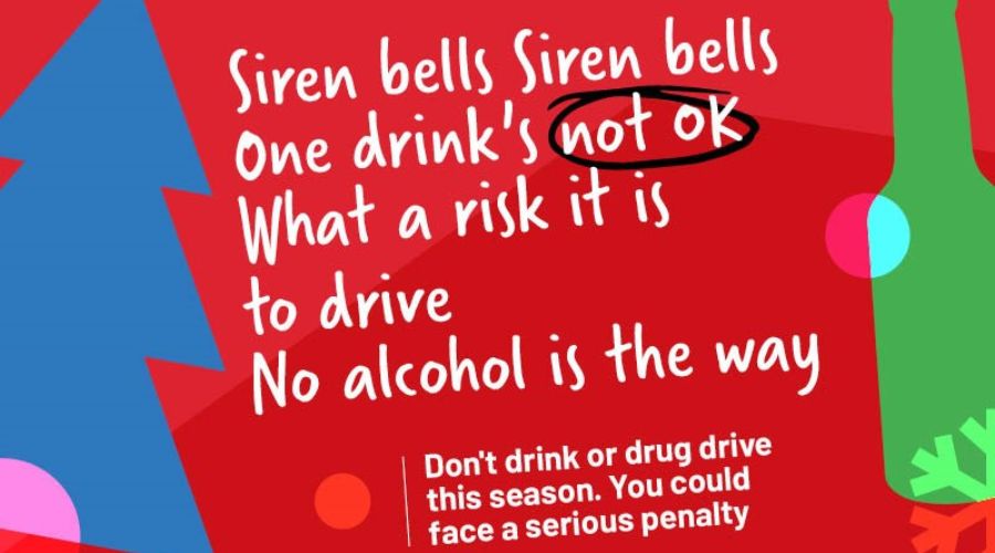 Siren bells, siren bells, one drink's not ok. What a risk it is to drive, no alcohol is the way. Don't drink or drug drive this season. You could face a serious penalty.