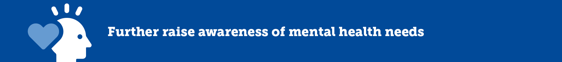 Further raise awareness of mental health needs