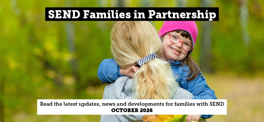 Banner with a woman with her back to the camera holding a smiling child whilst walking through a wood in Autumn and text stating ‘SEND Families in Partnership newsletter read the latest updates news and developments for families with SEND October 2026’ 