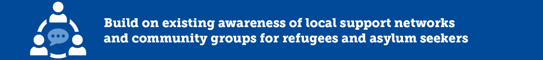 Build on existing awareness of local support networks and community groups for refugees and asylum seekers