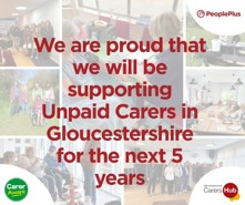 Carers Hub collage stating - we are proud that we will be supporting Unpaid Carers in Gloucestershire for the next five years