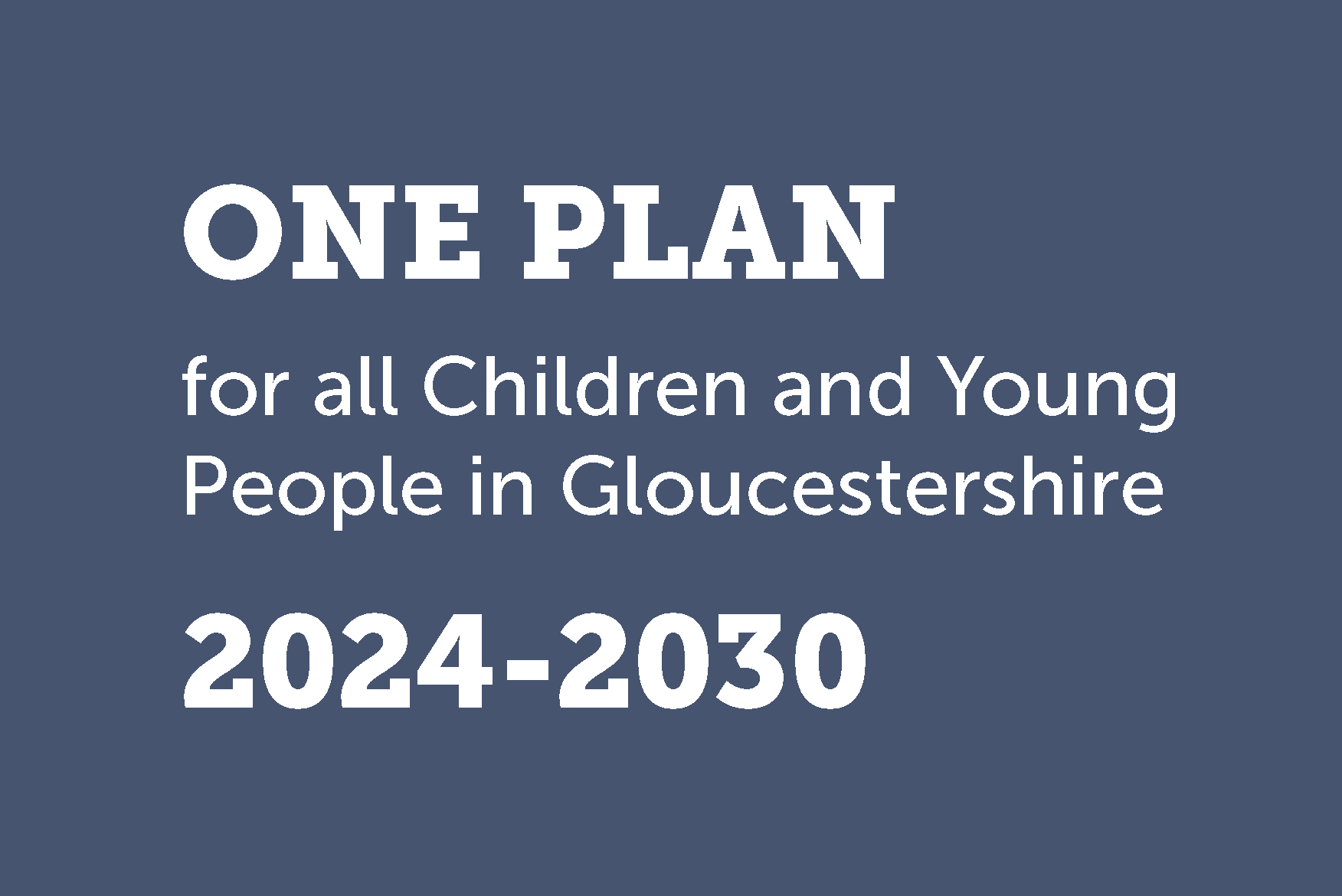ONE PLAN for all Children and Young People in Gloucestershire 2024-30