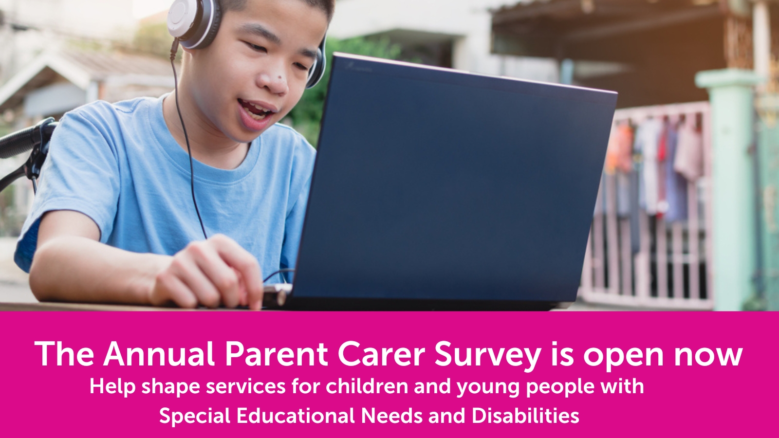 The annual parent carer survey is open now - Help shape services for children and young people with SEND